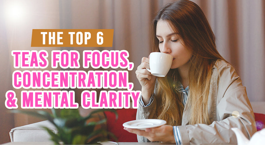 The Top 6 Teas for Focus, Concentration, & Mental Clarity