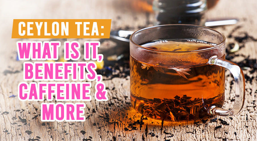 Ceylon Tea: What Is It, Benefits, Caffeine, & More