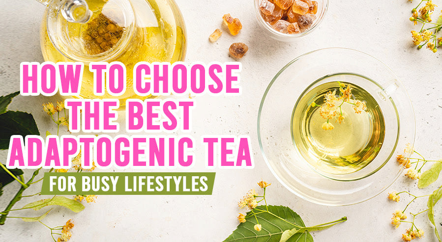 How to Choose the Best Adaptogenic Tea for Busy Lifestyles