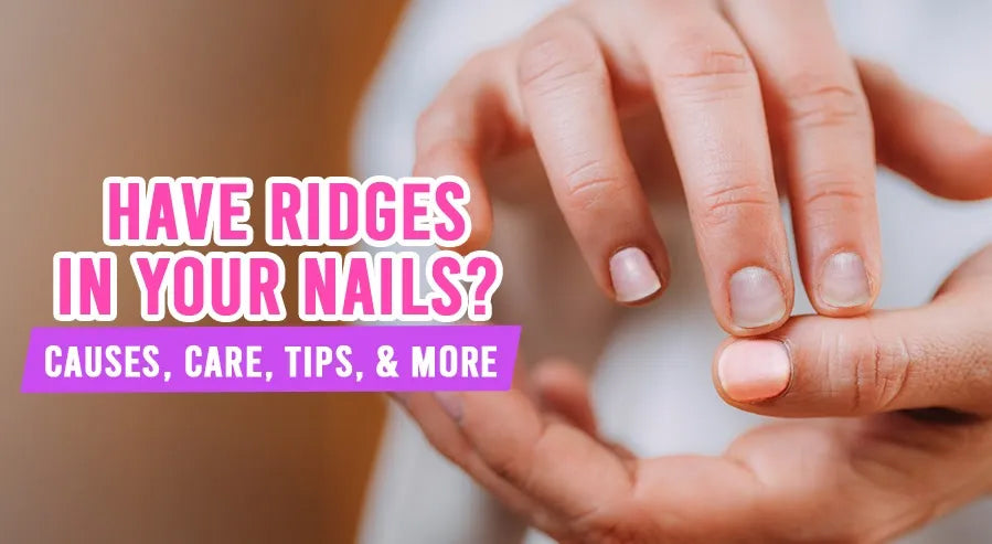 Have Ridges in Your Nails? Causes, Care, Tips & More