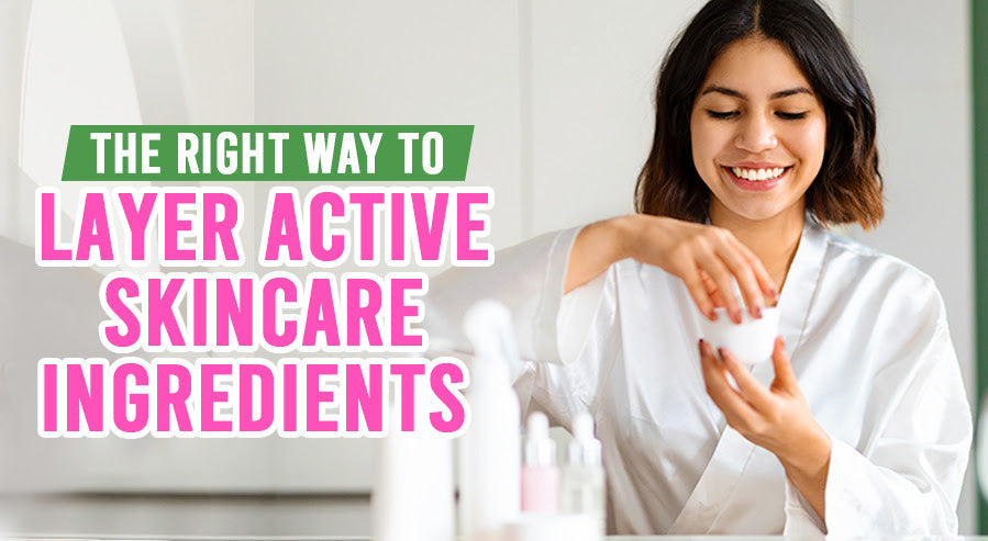The Right Way to Layer Active Skincare Ingredients