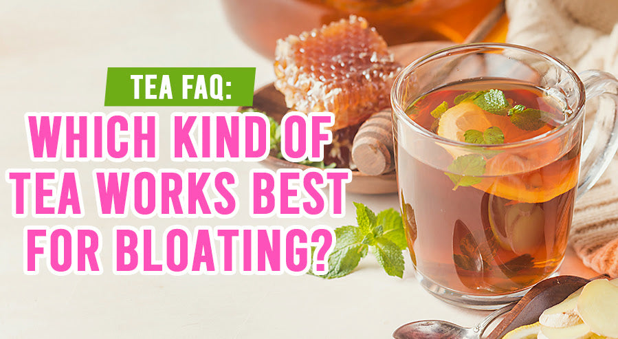 Tea FAQ: Which Kind of Tea Works Best For Bloating?